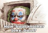 How 'bout another joke, Dorn?