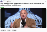 Redditor /u/junkycatt posted, "Alex Jones coming back to YouTube with a Hitler moustache was not on my bingo card this year," on September 25th, 2025.