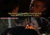My heart is beating, hoping that kiss will not become a scar w/Puzzleheaded_Step468