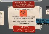 t NOT FOR THE STORAGE OF FLAMMABLE LIQUIDS Refrigerator If yo call IT'S YO 1-800- Co Veter t Now -00 enter Care Sources: Lans and and Weterans meless and ness. BIOHAZARD REFRIGERATOR IS NOT EXPLOSION PROOF NO FOOD OR DRINKS ALLOWED NO FOOD Specimer Only No Food