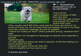 happydog.jpg (81 KB, 1280x720) google yandex iqdb wait >they usually need $20 (they need gas Anonymous 09/26/25(Fri)12:36:14 No.940338983 ▼ >have tik tok >get hundreds of DMs from sex bots >sometimes i talk to them long enough for them to reveal their scam $ so they can drive to my house and f--- me, it's so crazy they just happen to live in my area) >one day randomly message sex bot en español >"dame tus nudas por favor" (that's probably wrong, whatever don't care) >bot detects i've changed my language to spanish and responds in spanish >lightbulb.jpeg >if i start talking to these sex bots in spanish, it'll be like talking to a native speaker for free >people pay good money for that s--- >mfw mi español es muy bueno now t-t-thanks sex bots