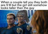 When a couple tell you they both are 5'8 but the girl still somehow looks taller than the guy 111