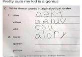 Pretty sure my kid is a genius C. Write these words in alphabetical order. 1. take value use 2. royal queen prince aekt geluv esu alory right 2006 Growing With Grammar Level 1. All Rights Reserved.