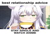 best relationship advice STAY SINGLE AND WATCH ANIME
