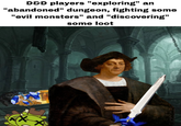 D&D players "exploring" an "abandoned" dungeon, fighting some "evil monsters" and "discovering" some loot