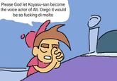 Please God let Koyasu-san become the voice actor of Alt. Diego it would be so f------ di molto