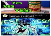 Yes YES Ghana Best The real taste of home PALM NUT SOUP (Palm Fruit Concentrate Amial Ingredient to Prepare Traditional African Soups and YES! Sauce Graine Ghana Best Palm Nut Soup (Revisited) - Weird Stuff In A Can # 46.7 Atomic Shrimp . 5.6K viewe . 2 boure ago 18:15 ES! YES! YESY YES! YES