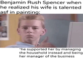 Benjamin Rush Spencer when he realized his wife is talented asf in u/khantlerpartesar *he supported her by managing the household instead and being her manager of the business