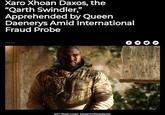 Xaro Xhoan Daxos, the "Qarth Swindler," Apprehended by Queen Daenerys Amid International Fraud Probe 299 AC Xaro Xhoan Daxos. Instagram/kingofgarth