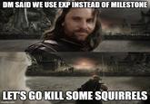 DM SAID WE USE EXP INSTEAD OF MILESTONE wwwwww LET'S GO KILL SOME SQUIRRELS imgflip.com