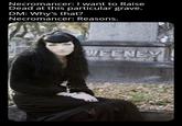 Necromancer: I want to Raise Dead at this particular grave. DM: Why's that? Necromancer: Reasons. WEENEY