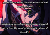 Now I understand why Diavolo is so obsessed with being anonymous Imagine how much climax King Crimson skipped, if s--- got leaked he would get the worst treatment of them all