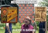 CA MILTON BRADLEY IN 1860 WEALTH 10 BETVAN 50 THE POLITICS CRIME CROUT Xan RAPPINESS 5 * CUPID RIS CONCRESSEX HONOR ст 5 HONESTY HONOM INDUSTRY ALBINON ARTCARNE AMBITION COLLEGE SCHOOL rec CHECKERED GAMES LIFE SPRINGFIELD MASS MILTON BRADLEY & POVERTY FANCY LENCE URCES 5 BRAVERY ALIN ARLAVUO SUICIDE STIDITS FAT OFFICE 30131RS SUICIDE IS BADASS FX