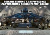 ROMANS FINDING A SHIPWRECKED CARTHAGINIAN QUINQUEREME, 264 BC imgflip.com