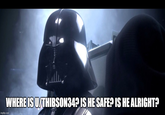 WHERE IS U/THIBSON34? IS HE SAFE? IS HE ALRIGHT? imgflip.com