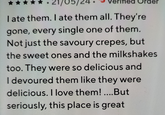I ate them. I ate them all. They're gone, every single one of them. Not just the savoury crepes, but the sweet ones and the milkshakes too. They were so delicious and I devoured them like they were delicious. I love them! ....But seriously, this place is great