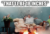 "THAT'LL BE 18 INCHES" imgflip.com