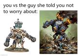 you vs the guy she told you not to worry about: imgflip.com and Privateer Press, Inc 2007-2008