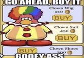 GO AHEAD, BUY IT Clown Wig 210 BUY Clown Suit 450 BUY BUY Clown Shoes 300 GOOEY-ASS