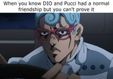 When you know DIO and Pucci had a normal friendship but you can't prove it