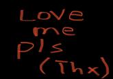 Love me pls (Thx)