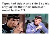 Tapes had side A and side B so it's only logical that their successor would be the CD. #130r14