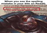 When you see the spelling mistake in your title on Reddit: Every Word pany went to one knee. They lowered their heads and drawn from the Word of Lorgar. Khârn couldn't help but cringe. His skin to hear such surange mvmes and benediction whispered by 'I will gion, he told A and the