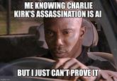 imgflip.com ME KNOWING CHARLIE KIRK'S ASSASSINATION IS AI BUT I JUST CAN'T PROVE IT