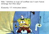 Me: *drinks a cup of coffee so I can have energy for the day* Exactly 17 minutes later: u/evan_lolz 000 P w/evan_lolz