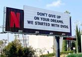 10 DON'T GIVE UP ON YOUR DREAMS. WE STARTED WITH DVDS. ETFLIX