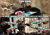 YOU FOOL I'VE BEEN TRAINED IN YOUR DUEL ARTS BY SETO KAIBA imgflip.com