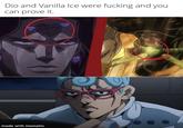 Dio and Vanilla Ice were f------ and you can prove it. made with mematic