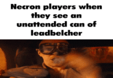 Necron players when they see an unattended can of leadbelcher 60
