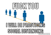 F--- YOU I WILL BE PRACTICING SOCIAL DISTANCING mememaker.ai