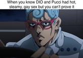 When you know DIO and Pucci had hot, steamy, gay sex but you can't prove it
