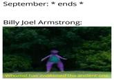 September: * ends * Billy Joel Armstrong: Whomst has awakened the ancient one