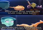 You must only speak the truth into this horn! Werewolfs can't hurt each other since their claws are neither magic nor silver. imgflip.com