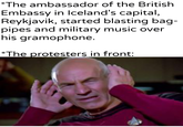 *The ambassador of the British Embassy in Iceland's capital, Reykjavik, started blasting bag- pipes and military music over his gramophone. *The protesters in front: u/Khantlerpartesar