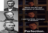 8 Show me the real champion of abolition. C I said the REAL champion of abolition. Perfection.