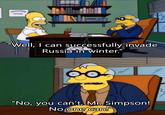 ΠΛΗ "Well, I can successfully invade Russia in winter." 00- "No, you can't, Mr. Simpson! No one can!"