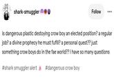 shark-smuggler Follow is dangerous plastic destoying crow boy an elected position? a regular job? a divine prophecy he must fufill? a personal quest?? just something crow boys do in the fae world?? i have so many questions #shark smuggler alert #dangerous crow boy