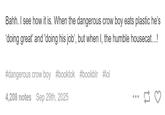 Bahh. I see how it is. When the dangerous crow boy eats plastic he's 'doing great' and 'doing his job', but when I, the humble housecat...! #dangerous crow boy #booktok #bookblr #lol 4,208 notes Sep 29th, 2025 ...