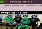 III MINECRAFT • When a skin is banned, players with that skin: • Will have their skin removed Mojang Devs: thing JACAL 128 CRAFTERS R LOCAL 121