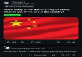 r/teenagers u/kindofsus38 • 6h Top 1% en comentar Since today is the National Day of China, what do you think about the country? Discussion 125 ☐ 282 ✓ 38 GuessBackground1167 6h Honestly, I think China has some pretty big red flags Responder 211