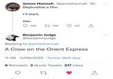 James Hannah. @jameshannah. 5h Depluralise a film. I'll start. Jaw. 581 17165 147 ↑ Benjamin Judge @benjaminjudge Replying to @jameshannah A Crow on the Orient Express 11:08 11/09/2022 Twitter Web App 9 Retweets 3 Quote Tweets 217 Likes