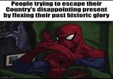 People trying to escape their Country's disappointing present by flexing their past historic glory imgflip.com