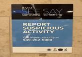 if you SEE SAY something something™ REPORT SUSPICIOUS ACTIVITY Call airport security at 949-252-5000 HOMELAND SECURITY Cal OES ORA JOHN WAYN If You See Something Say Something" used with permission of the NY Metropolitan Transportation Authority.