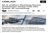 III MENU UNILAD $1.5 million floating home prototype sinks into the water at unveiling Emily Brown f y Published 16:02, 06 October 2022 BST | Last updated 16:02, 06 October 2022 BST Featured Image Credit: @cheappontoon/@Marlon_PTY/Twitter Hopes for the seamless unveiling of an impressive floating home in Panama quickly sank when the structure ended up becoming partially submerged.