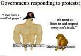 Governments responding to protests: "Give them a whiff of grape." imgflip.com "We need to listen to and respect everyone's truth." 1790's government Modern government