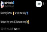 Red Pill Media @Red PillMediaX Since they banned we can start using What are they gonna do? Ban every emoji? 12:39 AM Oct 1, 2025 382K Views . Follow